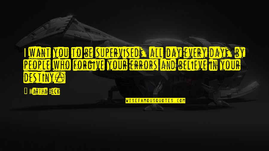 Fab 5 Freddy Quotes By Martha Beck: I want you to be supervised, all day Fab 5 Freddy Quotes By Martha Beck: I want you to be supervised, all day
