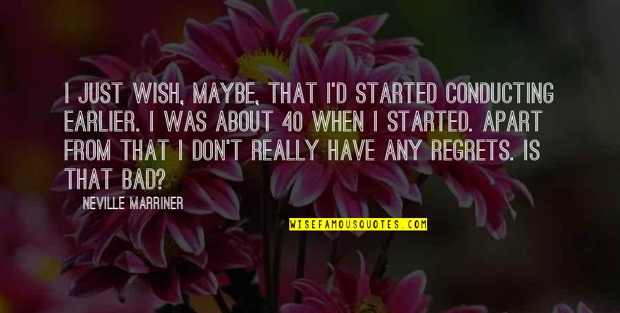 Fab Life Quotes By Neville Marriner: I just wish, maybe, that I'd started conducting