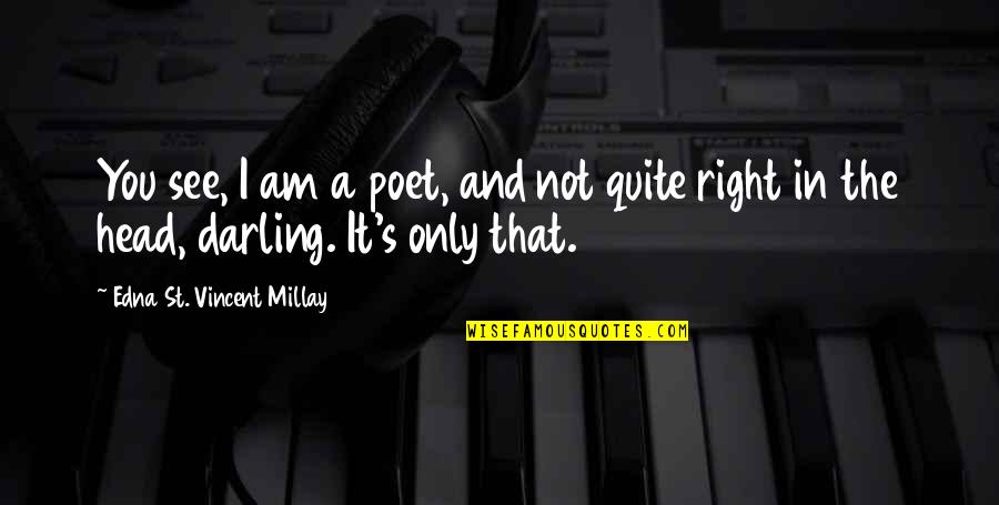 Fab Loso Quotes By Edna St. Vincent Millay: You see, I am a poet, and not