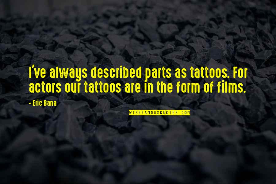 Fab Loso Quotes By Eric Bana: I've always described parts as tattoos. For actors