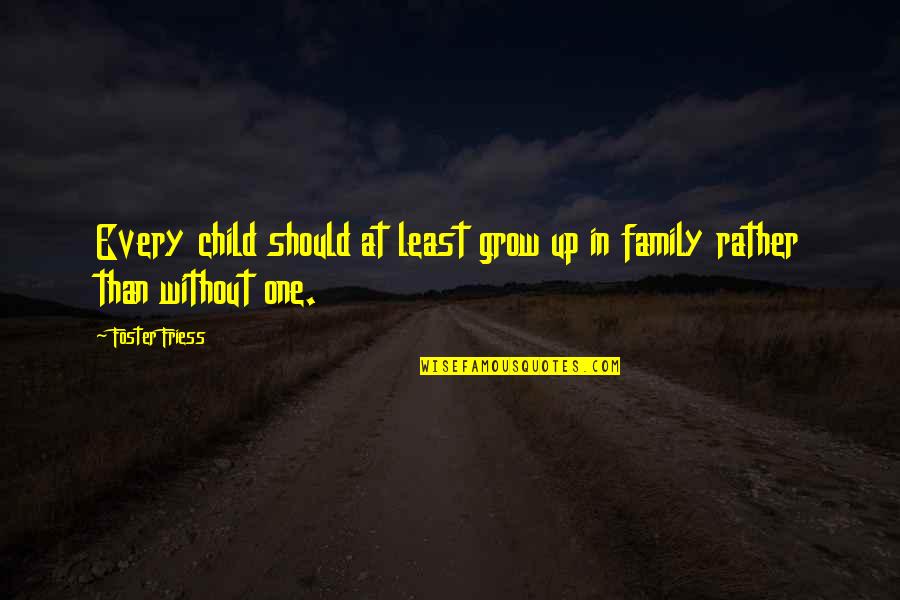Fab Loso Quotes By Foster Friess: Every child should at least grow up in