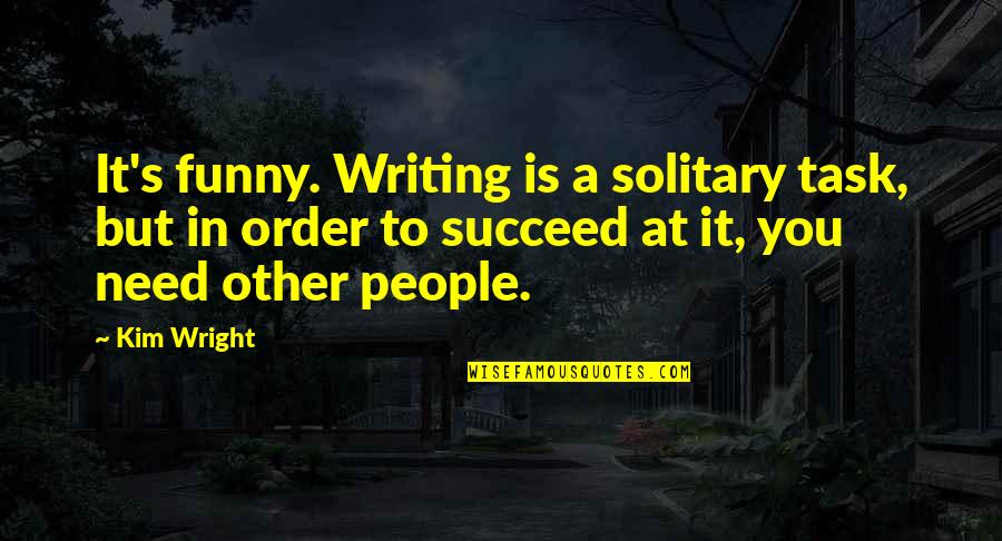 Fabacher Cafe Quotes By Kim Wright: It's funny. Writing is a solitary task, but