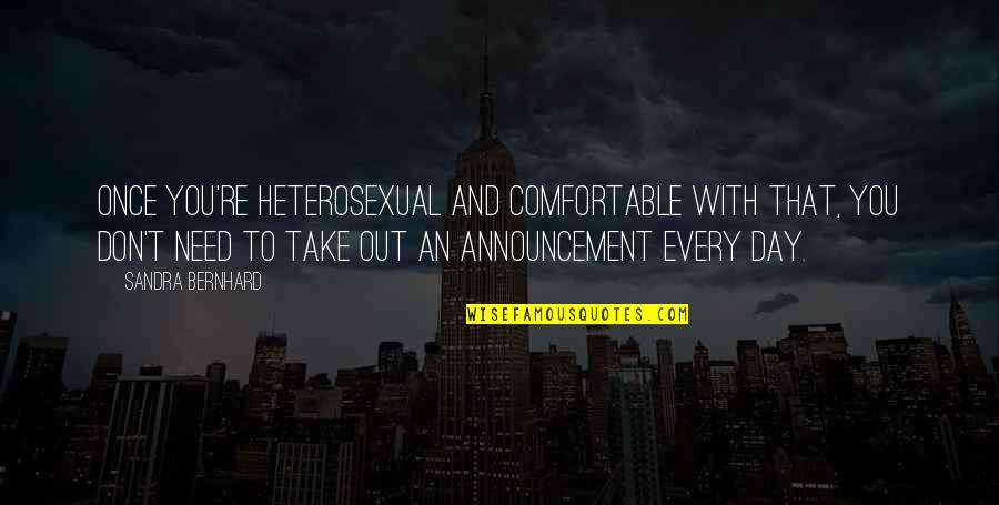 Fabbian Kwark Quotes By Sandra Bernhard: Once you're heterosexual and comfortable with that, you Fabbian Kwark Quotes By Sandra Bernhard: Once you're heterosexual and comfortable with that, you