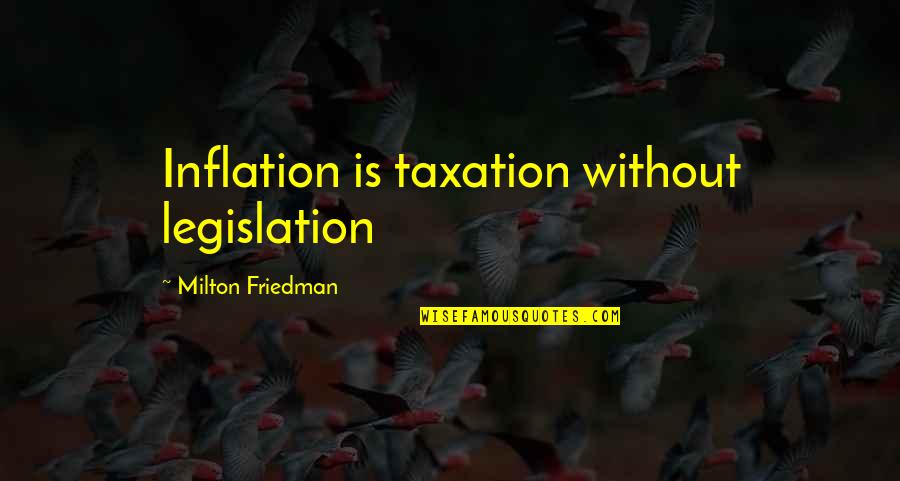 Fabbie Creekmore Quotes By Milton Friedman: Inflation is taxation without legislation Fabbie Creekmore Quotes By Milton Friedman: Inflation is taxation without legislation