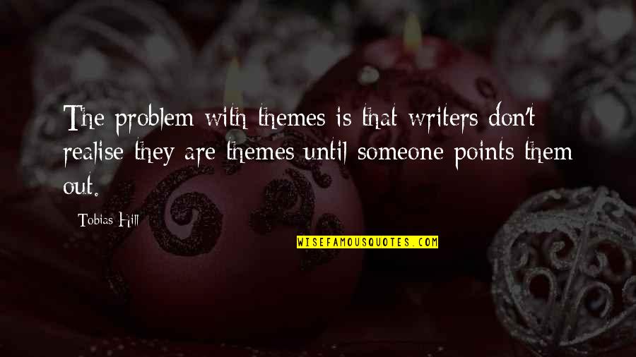 Fabbie Rincon Quotes By Tobias Hill: The problem with themes is that writers don't