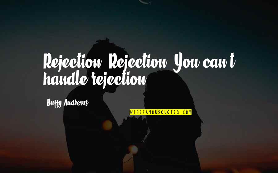 Fabbrica Di Cioccolato Quotes By Buffy Andrews: Rejection. Rejection. You can't handle rejection!