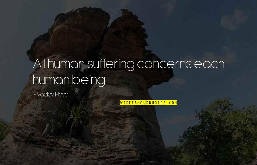 Fabbrica Restaurant Quotes By Vaclav Havel: All human suffering concerns each human being Fabbrica Restaurant Quotes By Vaclav Havel: All human suffering concerns each human being