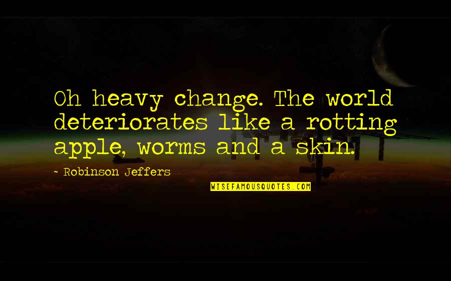 Fabbrinis Quotes By Robinson Jeffers: Oh heavy change. The world deteriorates like a