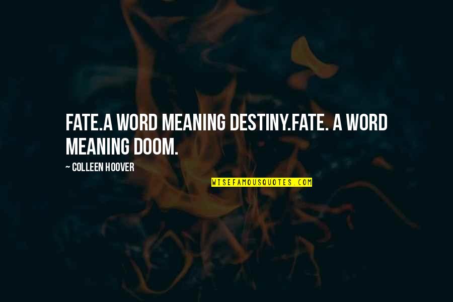Fabbris Meats Quotes By Colleen Hoover: Fate.A word meaning destiny.Fate. A word meaning doom. Fabbris Meats Quotes By Colleen Hoover: Fate.A word meaning destiny.Fate. A word meaning doom.