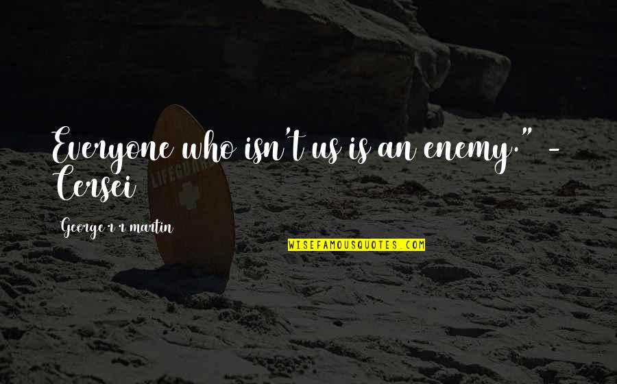Fabbris Meats Quotes By George R R Martin: Everyone who isn't us is an enemy." - Fabbris Meats Quotes By George R R Martin: Everyone who isn't us is an enemy." -