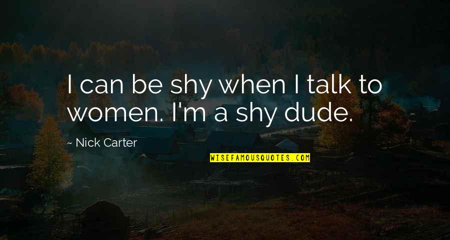 Fabbrisoff Quotes By Nick Carter: I can be shy when I talk to Fabbrisoff Quotes By Nick Carter: I can be shy when I talk to