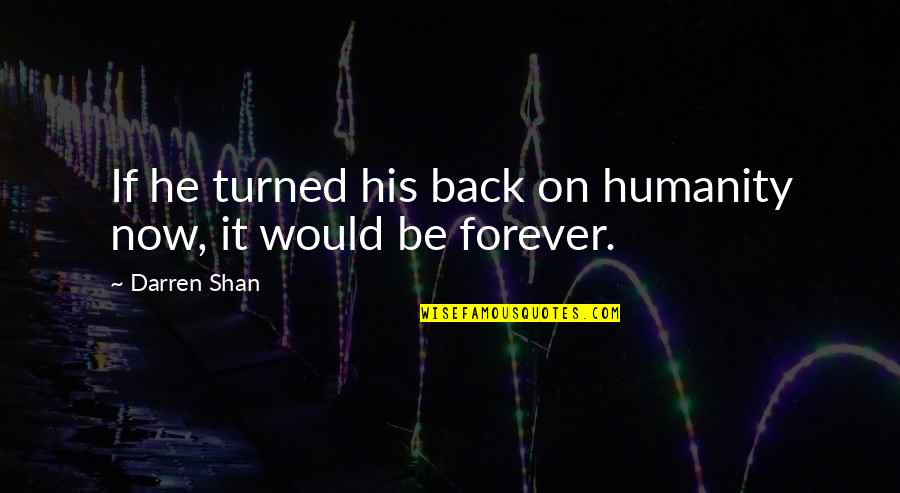 Fabbro Torino Quotes By Darren Shan: If he turned his back on humanity now,