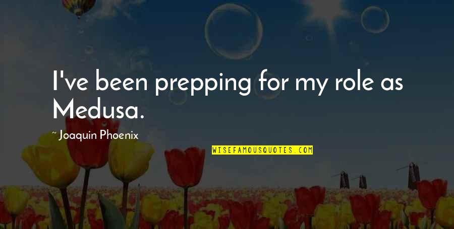 Fabella Bone Quotes By Joaquin Phoenix: I've been prepping for my role as Medusa. Fabella Bone Quotes By Joaquin Phoenix: I've been prepping for my role as Medusa.