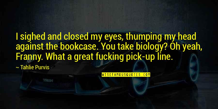 Fabella Narciso Quotes By Tahlie Purvis: I sighed and closed my eyes, thumping my Fabella Narciso Quotes By Tahlie Purvis: I sighed and closed my eyes, thumping my