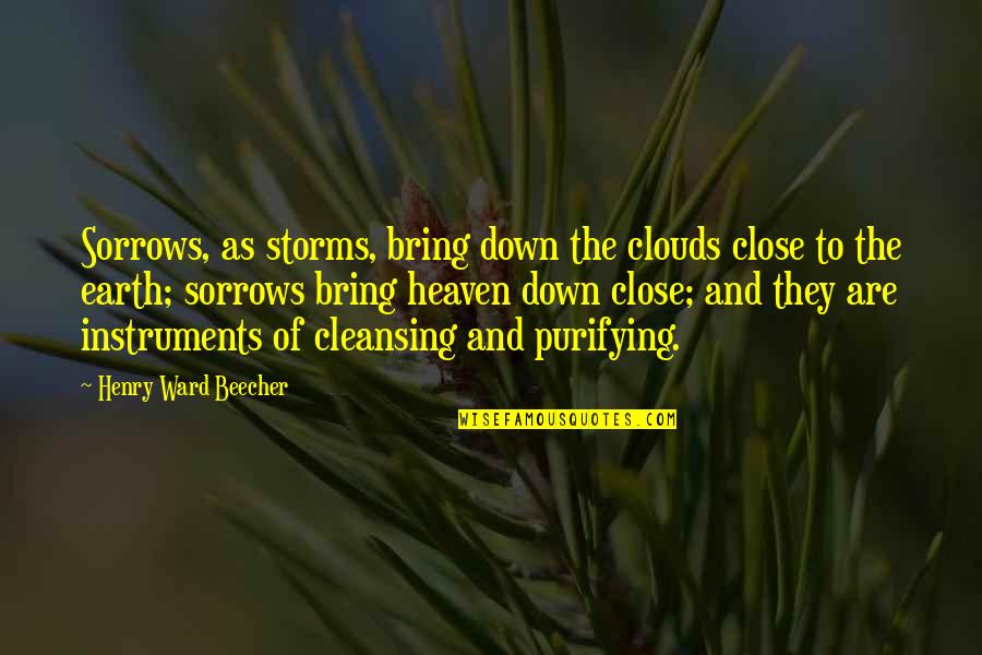 Fabellae Quotes By Henry Ward Beecher: Sorrows, as storms, bring down the clouds close