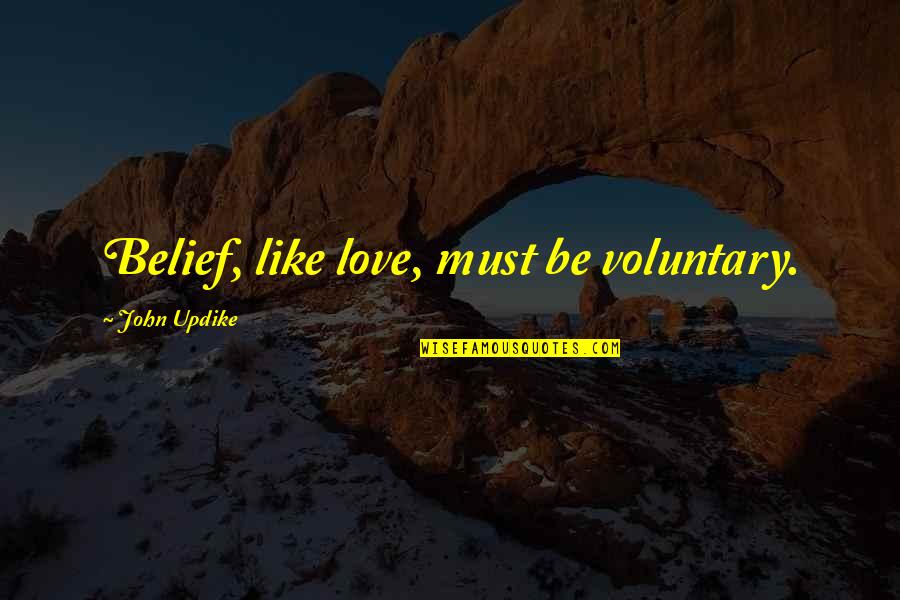 Faber Famous Quotes By John Updike: Belief, like love, must be voluntary. Faber Famous Quotes By John Updike: Belief, like love, must be voluntary.