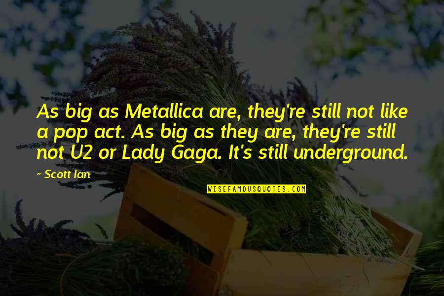 Faber Famous Quotes By Scott Ian: As big as Metallica are, they're still not Faber Famous Quotes By Scott Ian: As big as Metallica are, they're still not