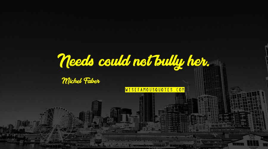 Faber Quotes By Michel Faber: Needs could not bully her. Faber Quotes By Michel Faber: Needs could not bully her.