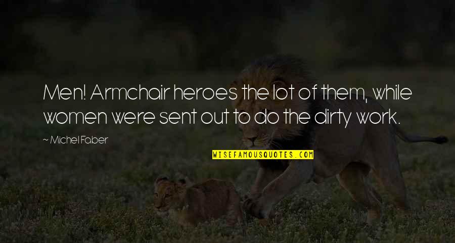 Faber Quotes By Michel Faber: Men! Armchair heroes the lot of them, while Faber Quotes By Michel Faber: Men! Armchair heroes the lot of them, while