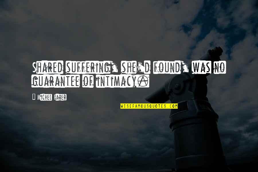 Faber Quotes By Michel Faber: Shared suffering, she'd found, was no guarantee of Faber Quotes By Michel Faber: Shared suffering, she'd found, was no guarantee of