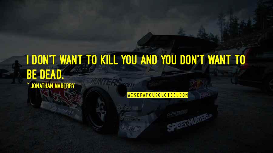 Fabere Sign Quotes By Jonathan Maberry: I don't want to kill you and you Fabere Sign Quotes By Jonathan Maberry: I don't want to kill you and you