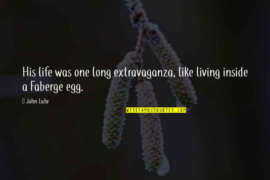 Faberge Egg Quotes By John Lahr: His life was one long extravaganza, like living