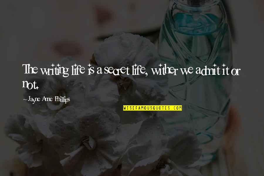 Faberry Fanart Quotes By Jayne Anne Phillips: The writing life is a secret life, wither Faberry Fanart Quotes By Jayne Anne Phillips: The writing life is a secret life, wither