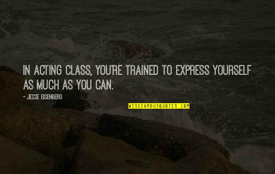 Faberry Memes Quotes By Jesse Eisenberg: In acting class, you're trained to express yourself Faberry Memes Quotes By Jesse Eisenberg: In acting class, you're trained to express yourself