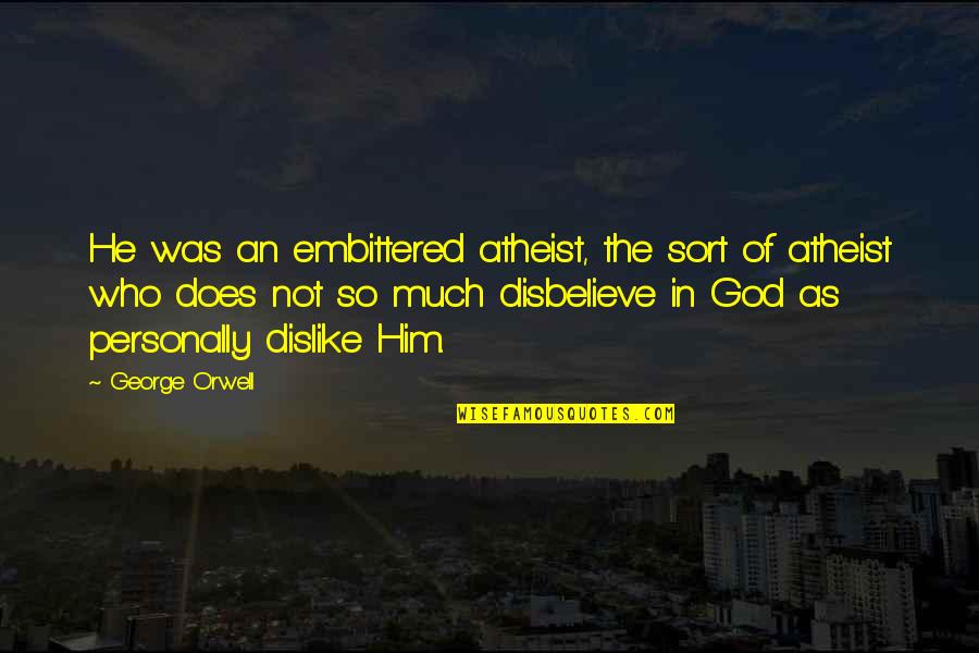 Faberry Quotes By George Orwell: He was an embittered atheist, the sort of Faberry Quotes By George Orwell: He was an embittered atheist, the sort of