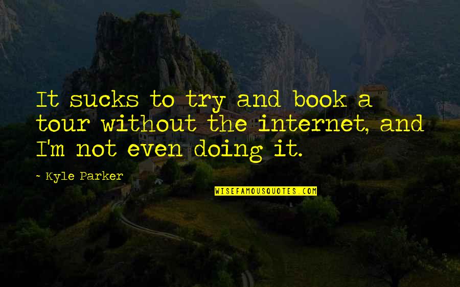 Fabers Hymns Quotes By Kyle Parker: It sucks to try and book a tour