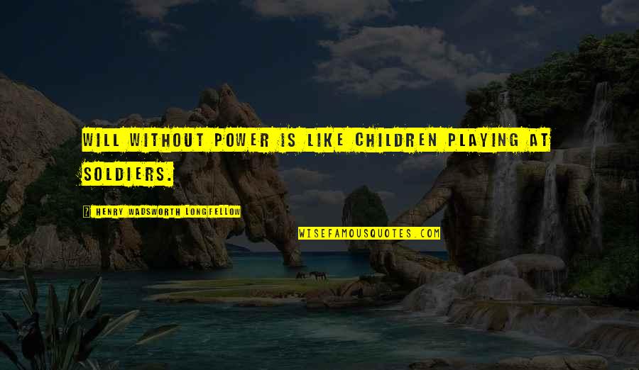 Fabian R Mer Quotes By Henry Wadsworth Longfellow: Will without power is like children playing at