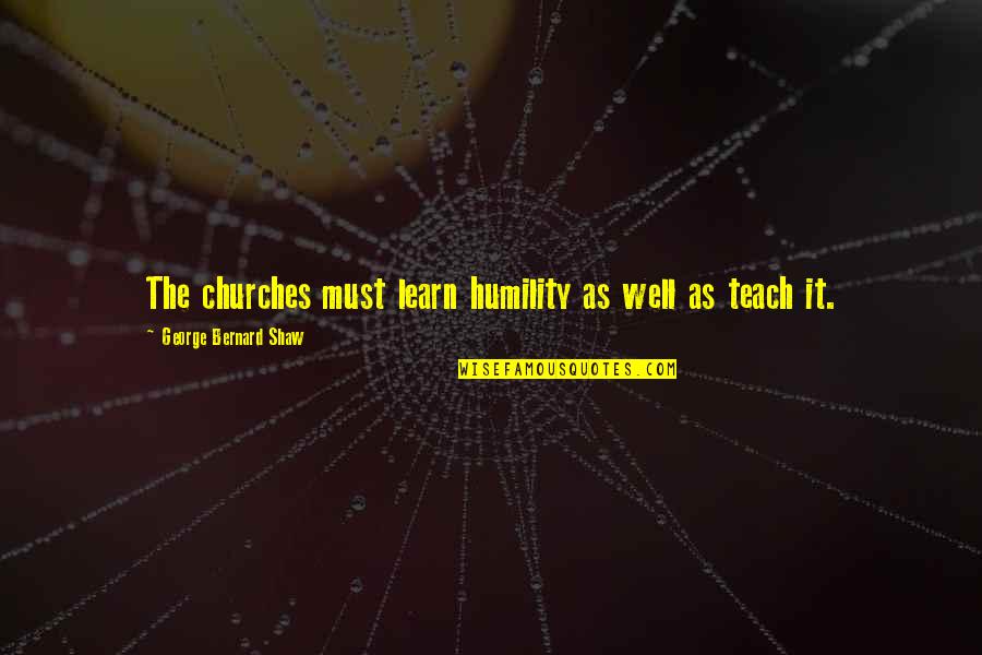 Fabianelli Quotes By George Bernard Shaw: The churches must learn humility as well as Fabianelli Quotes By George Bernard Shaw: The churches must learn humility as well as