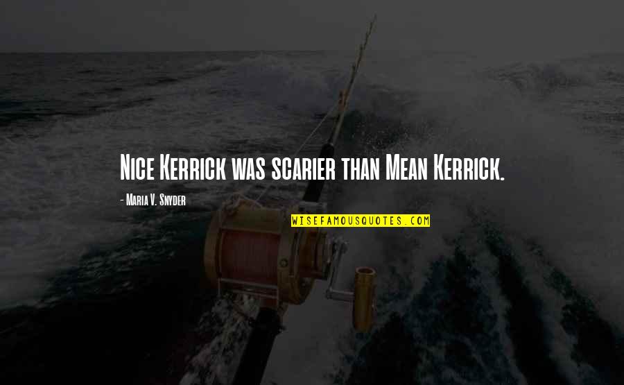 Fabianelli Quotes By Maria V. Snyder: Nice Kerrick was scarier than Mean Kerrick. Fabianelli Quotes By Maria V. Snyder: Nice Kerrick was scarier than Mean Kerrick.