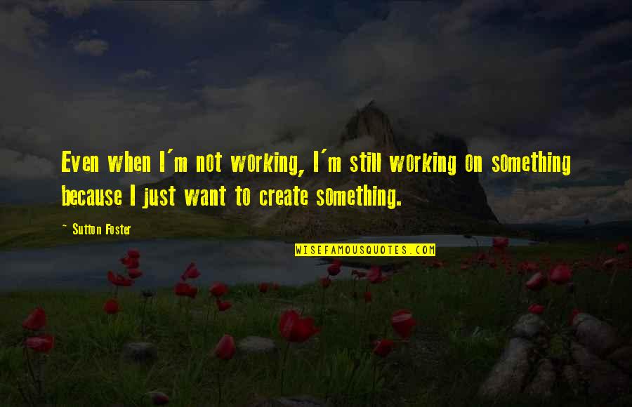Fabianelli Quotes By Sutton Foster: Even when I'm not working, I'm still working Fabianelli Quotes By Sutton Foster: Even when I'm not working, I'm still working