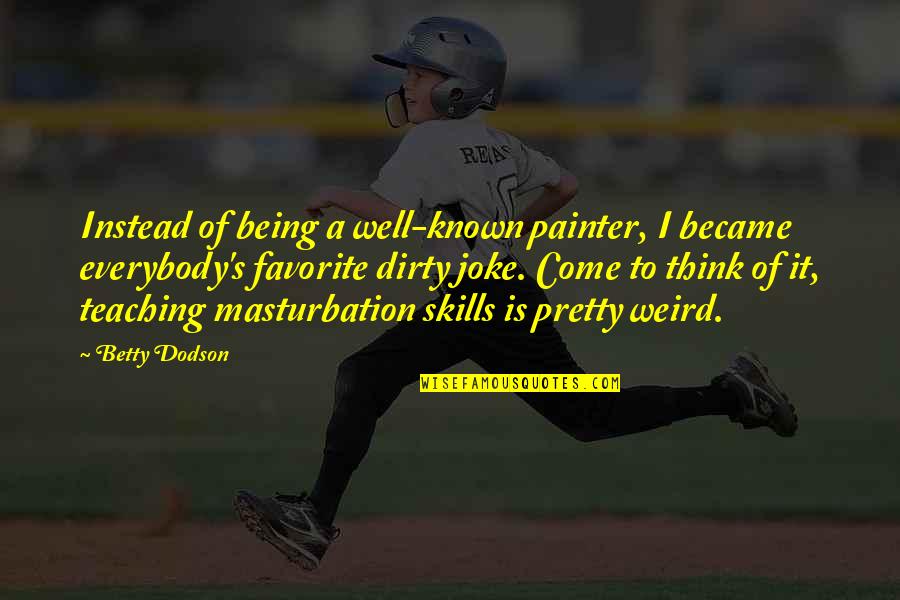Fabianis Quotes By Betty Dodson: Instead of being a well-known painter, I became Fabianis Quotes By Betty Dodson: Instead of being a well-known painter, I became