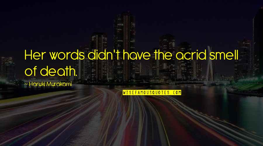 Fabianne Borges Quotes By Haruki Murakami: Her words didn't have the acrid smell of Fabianne Borges Quotes By Haruki Murakami: Her words didn't have the acrid smell of