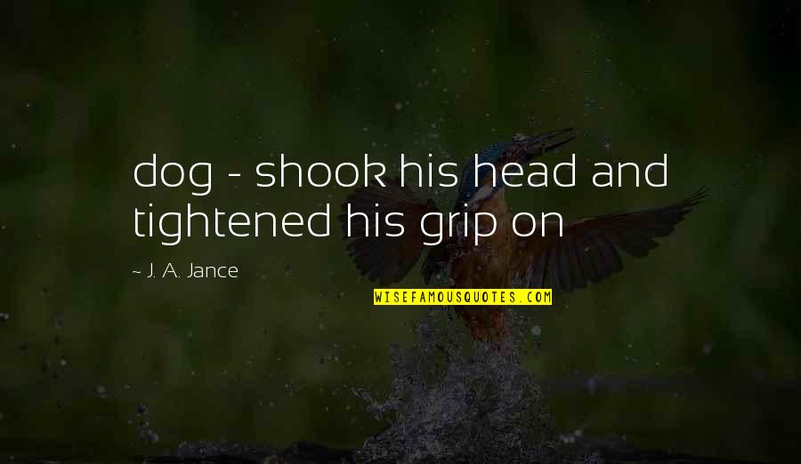 Fabianos Newnan Quotes By J. A. Jance: dog - shook his head and tightened his Fabianos Newnan Quotes By J. A. Jance: dog - shook his head and tightened his