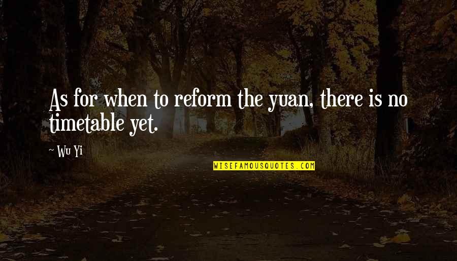 Fabianos Newnan Quotes By Wu Yi: As for when to reform the yuan, there