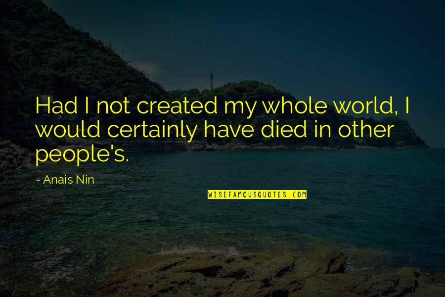 Fabietti Hale Quotes By Anais Nin: Had I not created my whole world, I