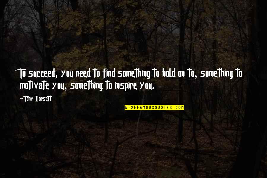 Fabietti Hale Quotes By Tony Dorsett: To succeed, you need to find something to