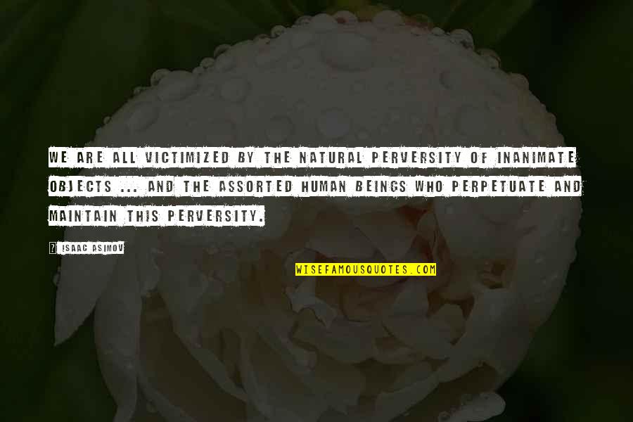 Fabijanski Quotes By Isaac Asimov: We are all victimized by the natural perversity Fabijanski Quotes By Isaac Asimov: We are all victimized by the natural perversity