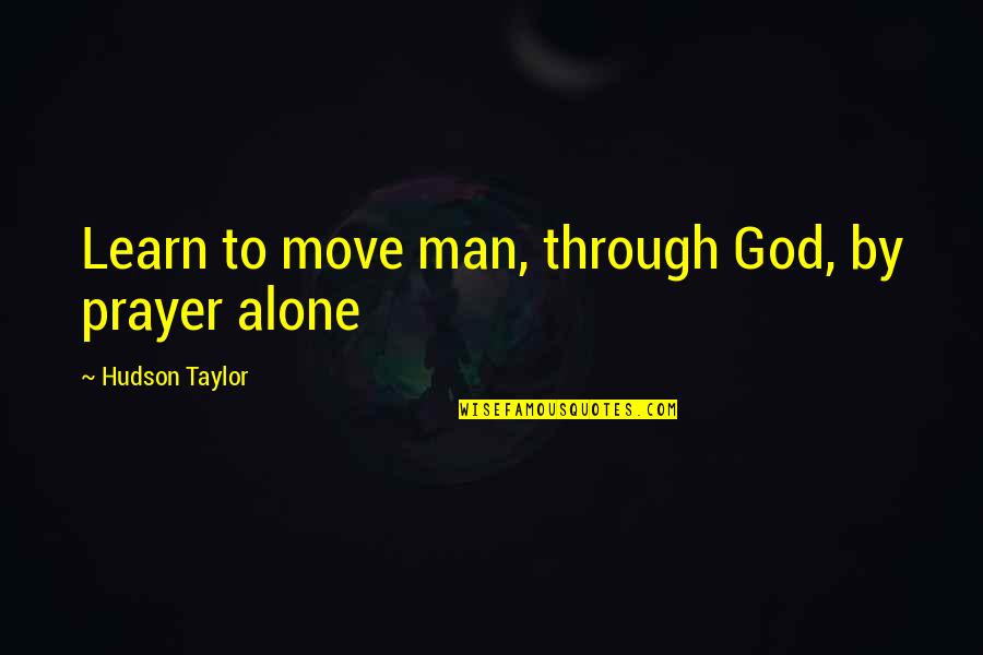 Fabing Metal Quotes By Hudson Taylor: Learn to move man, through God, by prayer