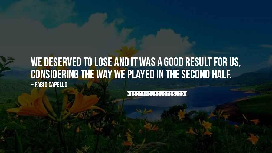 Fabio Capello quotes: We deserved to lose and it was a good result for us, considering the way we played in the second half.