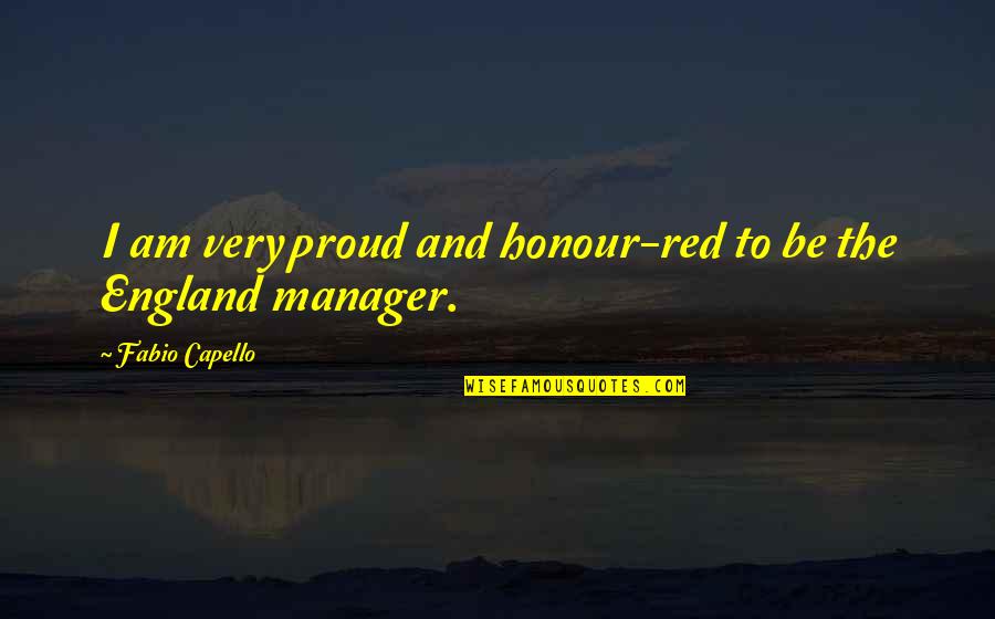 Fabio Capello Quotes By Fabio Capello: I am very proud and honour-red to be Fabio Capello Quotes By Fabio Capello: I am very proud and honour-red to be