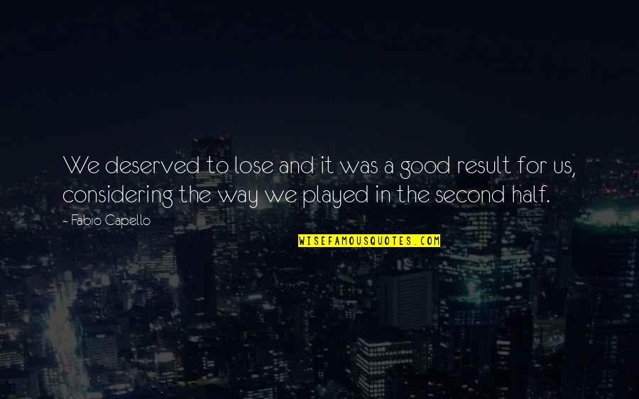 Fabio Capello Quotes By Fabio Capello: We deserved to lose and it was a Fabio Capello Quotes By Fabio Capello: We deserved to lose and it was a