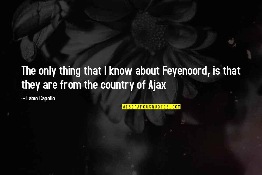 Fabio Capello Quotes By Fabio Capello: The only thing that I know about Feyenoord, Fabio Capello Quotes By Fabio Capello: The only thing that I know about Feyenoord,
