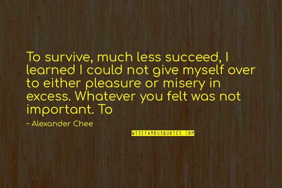 Fabio Fusaro Quotes By Alexander Chee: To survive, much less succeed, I learned I Fabio Fusaro Quotes By Alexander Chee: To survive, much less succeed, I learned I