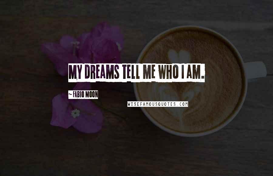 Fabio Moon quotes: My dreams tell me who I am.