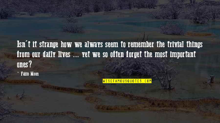 Fabio Moon Quotes By Fabio Moon: Isn't it strange how we always seem to Fabio Moon Quotes By Fabio Moon: Isn't it strange how we always seem to