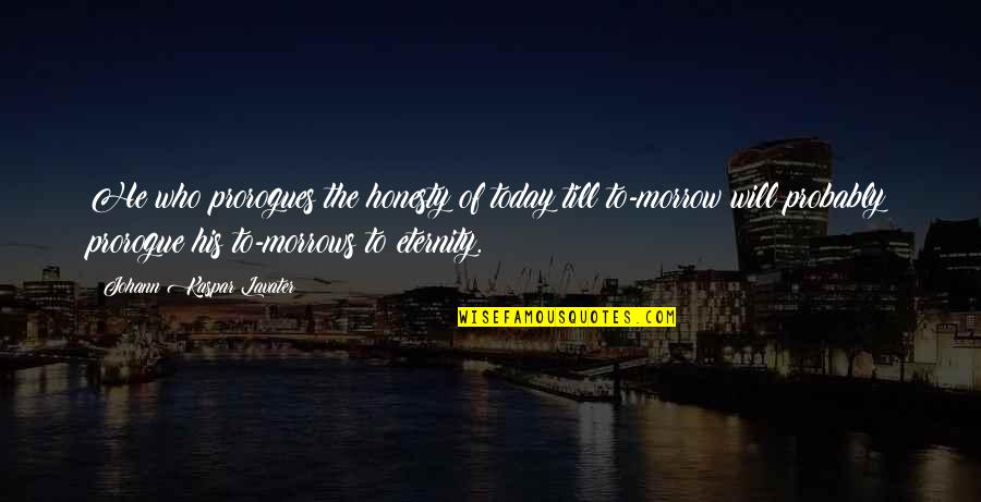 Fabio Moon Quotes By Johann Kaspar Lavater: He who prorogues the honesty of today till Fabio Moon Quotes By Johann Kaspar Lavater: He who prorogues the honesty of today till